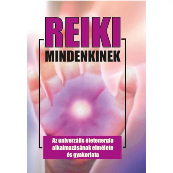 Reiki mindenkinek - Az univerzális életenergia alkalmazásának elmélete és gyakorlata - Dr. Kássa László