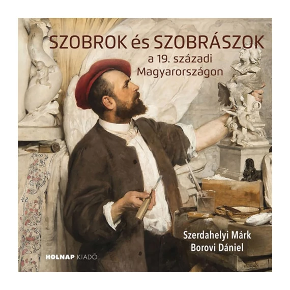 Szobrok és szobrászok - a 19. századi Magyarországon - Szerdahelyi Márk