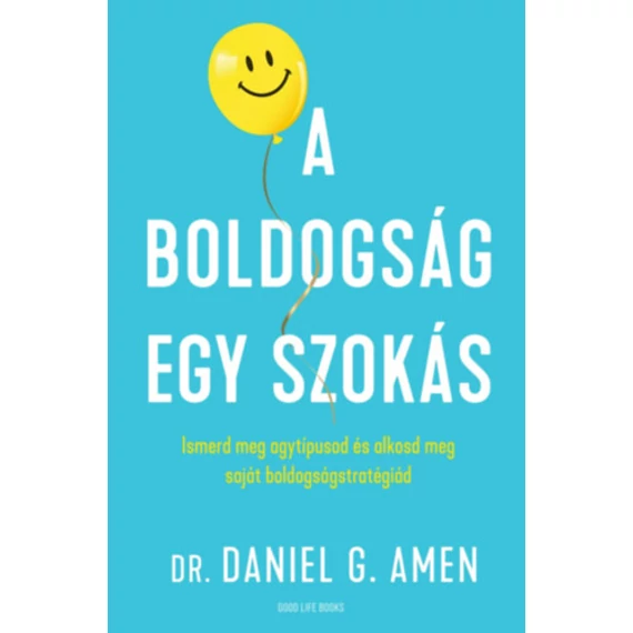 A boldogság egy szokás - Ismerd meg agytípusod és alkosd meg saját boldogságstratégiád - Dr. Daniel Gregory Amen