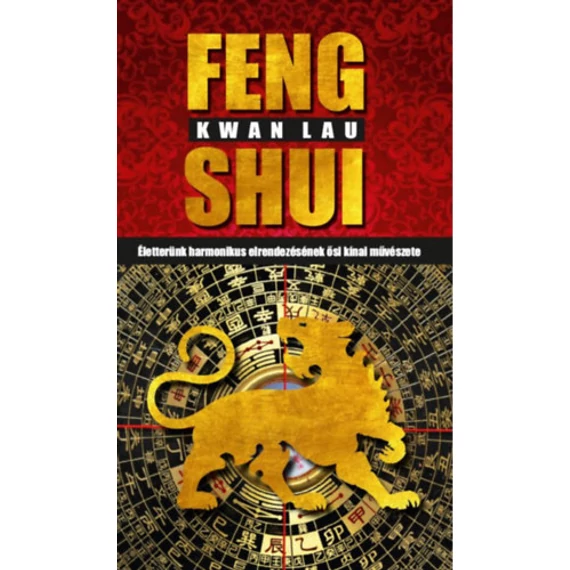 Feng Shui - Életterünk harmonikus elrendezésének ősi kínai művészete - Kwan Lau