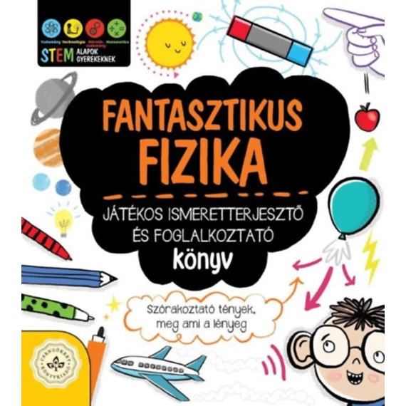 Fantasztikus fizika - Játékos ismeretterjesztő és foglalkoztató könyv - Szórakoztató tények, meg ami a lényeg