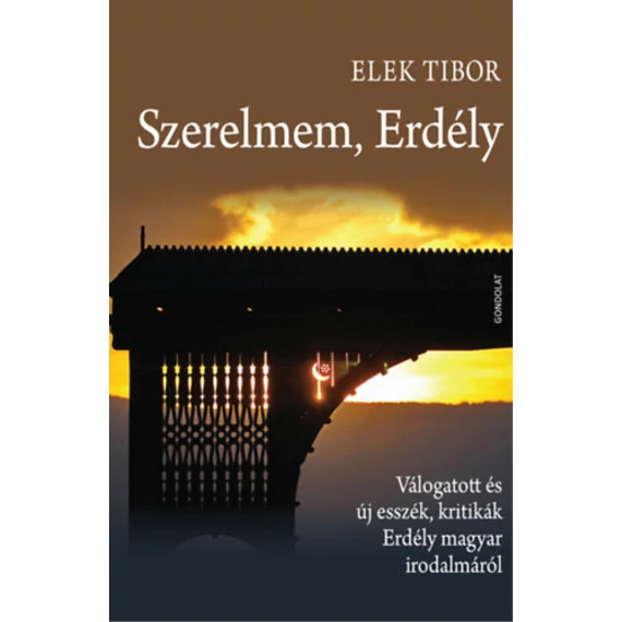 Szerelmem, Erdély - Válogatott és új esszék, kritikák Erdély magyar irodalmáról - Elek Tibor