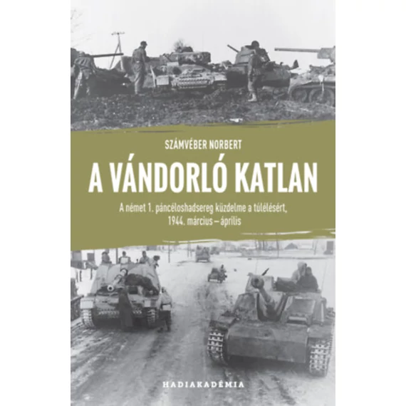 A vándorló katlan - A német 1. páncéloshadsereg küzdelme a túlélésért, 1944. március-április - Számvéber Norbert