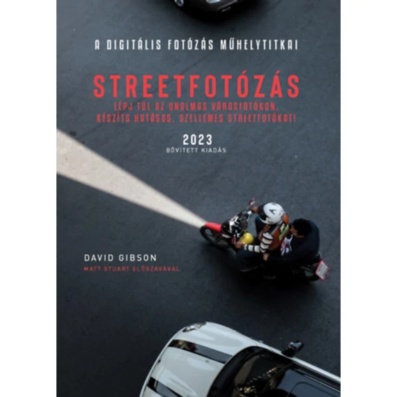 A Digitális fotózás műhelytitkai - Streetfotózás - 2023 - Lépj túl az unalmas városfotókon, készíts szellemes streetfotókat! - David Gibson