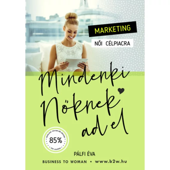 Marketing Női Célpiacra - Mindenki Nőknek ad el - Pálfi Éva