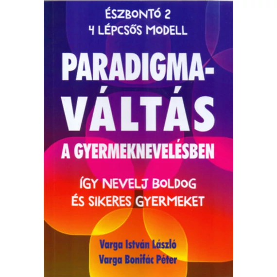 Paradigmaváltás a gyermeknevelésben - Így nevelj boldog és sikeres gyermeket - Varga Istvánlászló