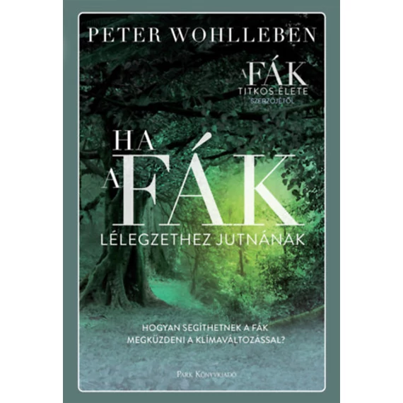 Ha a fák lélegzethez jutnának - Hogyan segíthetnek a fák megküzdeni a klímaváltozással? - Peter Wohlleben