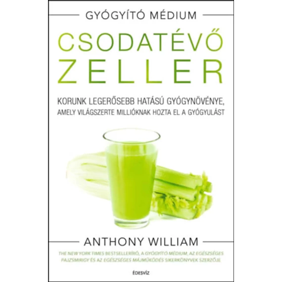 Csodatévő zeller - puhatáblás - Korunk legerősebb hatású gyógynövénye, amely világszerte millióknak hozta el a gyógyulást - Anthony William