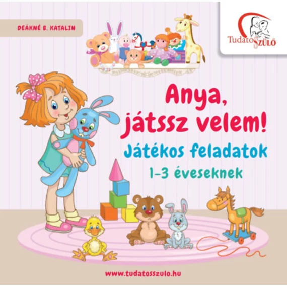 Anya, játssz velem! - Játékos feladatok 1-3 éveseknek - Deákné B. Katalin