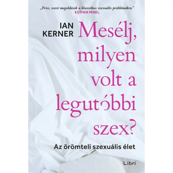 Mesélj, milyen volt a legutóbbi szex? - Az örömteli szexuális élet - Ian Kerner