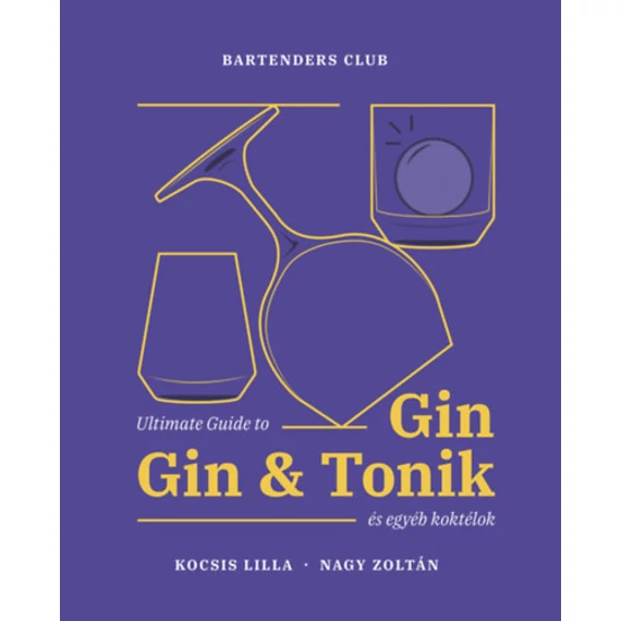 Ultimate Guide to Gin - Gin&Tonik és egyéb koktélok - Bővített kiadás - Kocsis Lilla