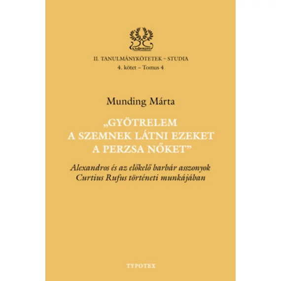 Gyötrelem a szemnek látni ezeket a perzsa nőket - Alexandros és az előkelő barbár asszonyok Curtius Rufus történeti munkájában - Munding Márta