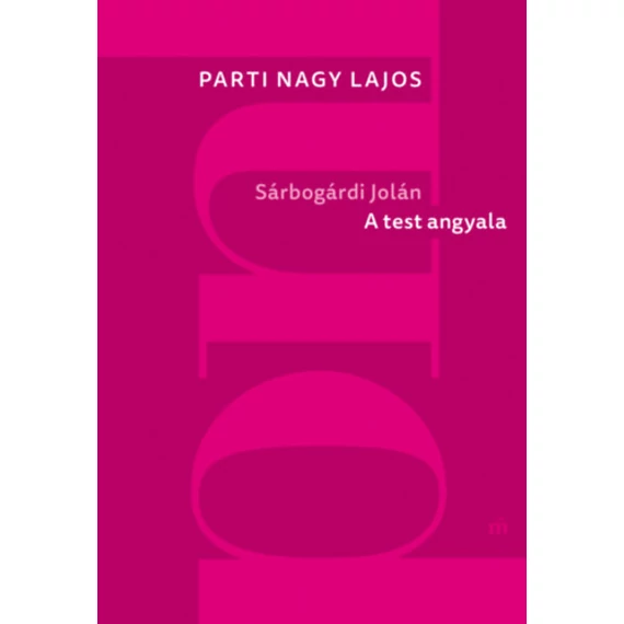 Sárbogárdi Jolán: A test angyala - Parti Nagy Lajos