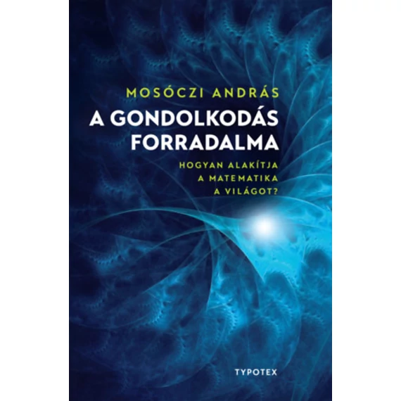 A gondolkodás forradalma - Hogyan alakítja a matematika a világot? - Mosóczi András