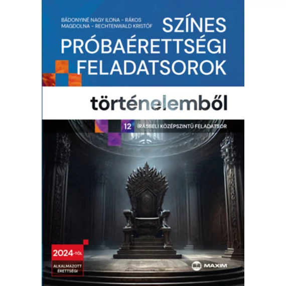 Színes próbaérettségi feladatsorok történelemből - 12 írásbeli középszintű feladatsor - 2024-től érvényes - Bádonyiné Nagy Ilona