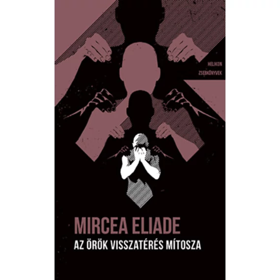 Az örök visszatérés mítosza - Helikon Zsebkönyvek 132. - Mircea Eliade