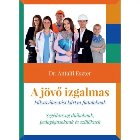 A jövő izgalmas - Pályaválasztási kártya fiataloknak - Dr. Antalfi Eszter