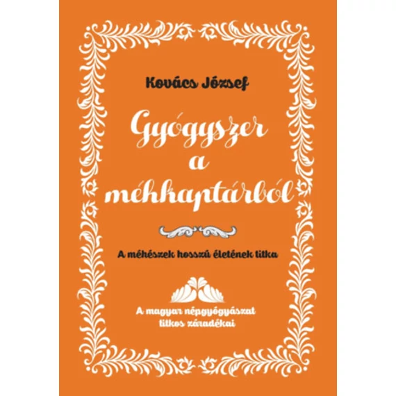 Gyógyszer a méhkaptárból - A méhészek hosszú életének titka - Dr. Kovács József