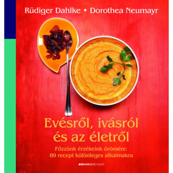 Evésről, ivásról és az életről  - Főzzünk érzékeink örömére: 89 recept különleges alkalmakra - Ruediger Dahlke