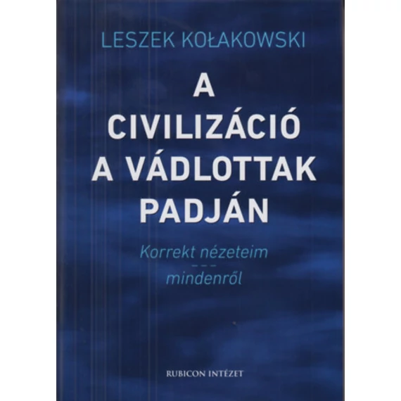 A civilizáció a vádlottak padján - Korrekt nézeteim mindenről - Leszek Kolakowski