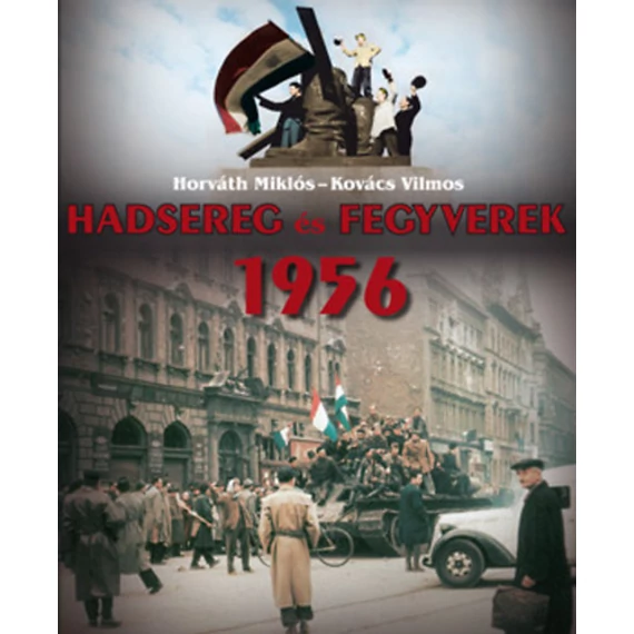 Hadsereg és Fegyverek 1956 - Horváth Miklós