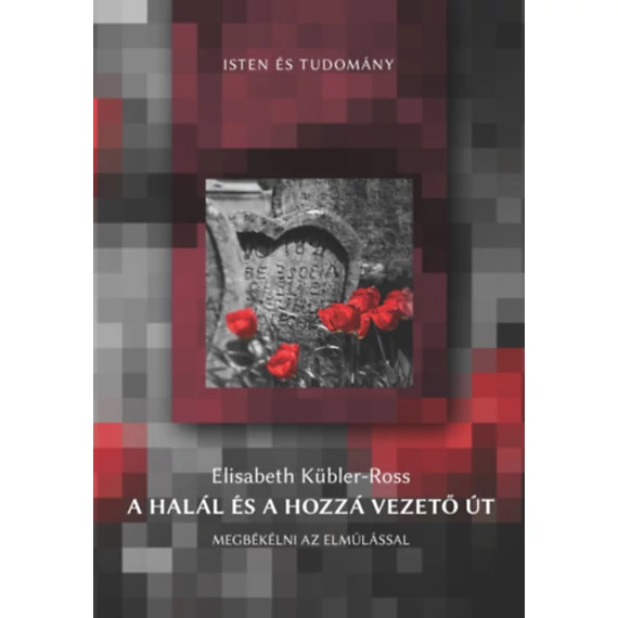 A halál és a hozzá vezető út - Megbékélni az elmúlással - Elisabeth Kübler-Ross