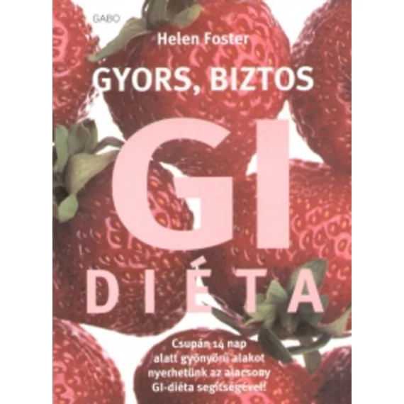 Gyors, biztos GI diéta - Csupán 14 nap alatt gyönyörű alakot nyerhetünk az alacsony GI- diéta segítségével - Helen Foster