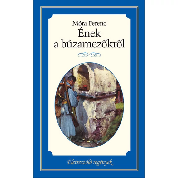 Ének a búzamezőkről - Életreszóló regények 22. - Móra Ferenc