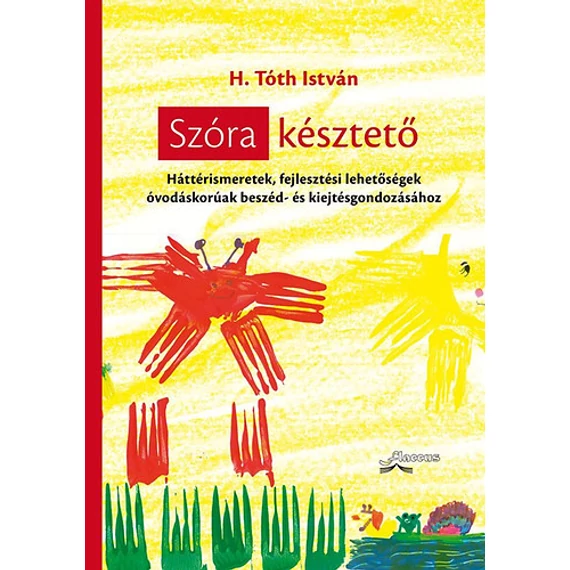 Szóra késztető - Háttérismeretek, fejlesztési lehetőségek óvodáskorúak beszéd- és kiejtésgondozásához - H. Tóth István