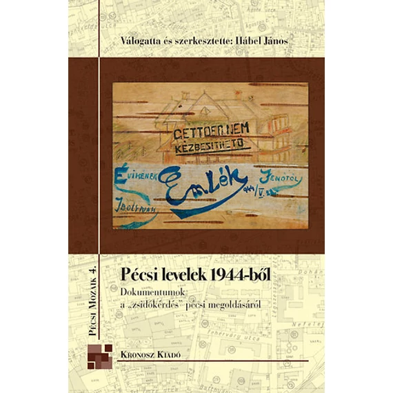 Pécsi levelek 1944-ből - Dokumentumok a zsidókérdés pécsi megoldásáról - Hábel János