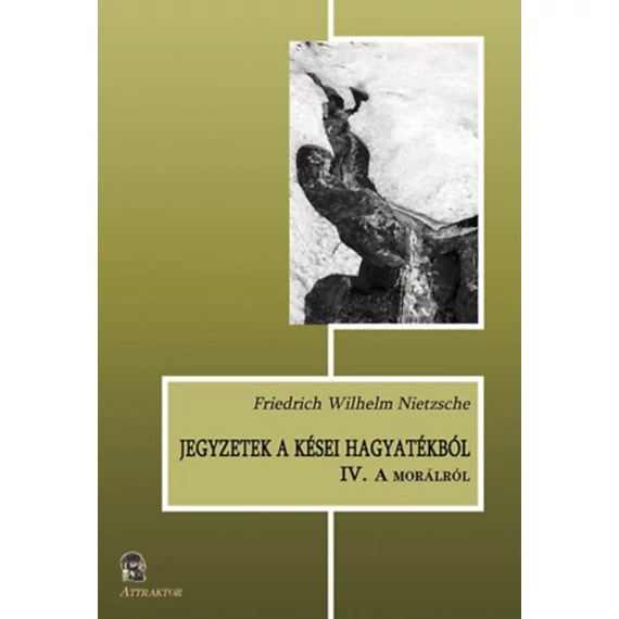 Jegyzetek a kései hagyatékból IV. - A morálról - Friedrich Nietzsche