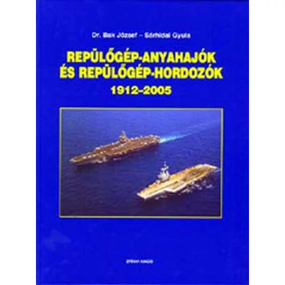 Repülőgép-anyahajók és repülőgép-hordozók 1912-2005 - 1912-2005 - Dr. Bak József