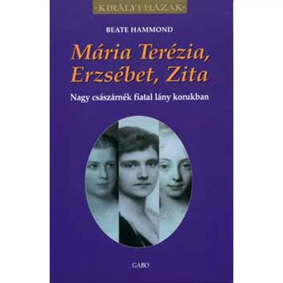 Mária Terézia, Erzsébet, Zita - Nagy császárnék fiatal lány korukban - Beate Hammond