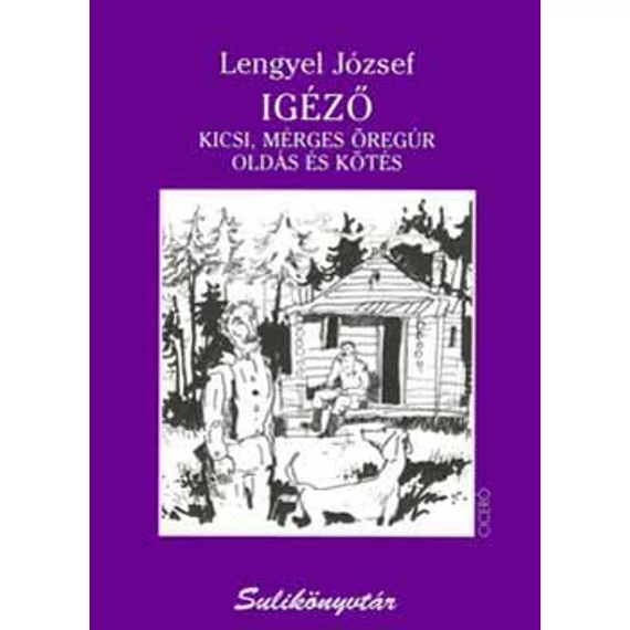 Igéző  - Kicsi, mérges öregúr - Oldás és kötés - Lengyel József