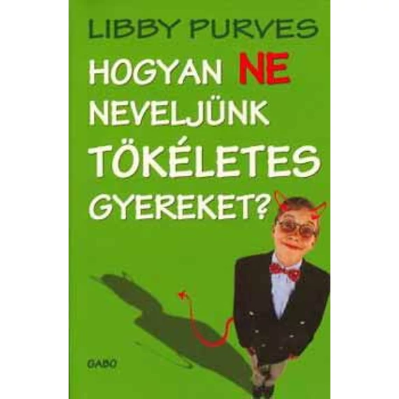 Hogyan ne neveljünk tökéletes gyereket? - Libby Purves