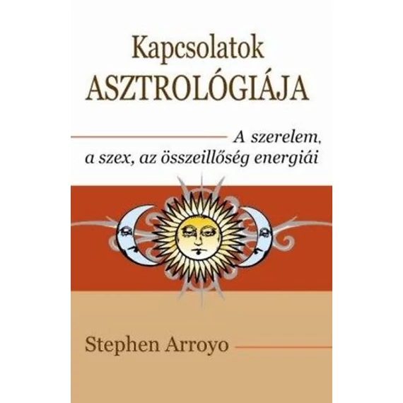 Kapcsolatok asztrológiája - A szerelem, a szex, az összeillőség energiái - Stephen Arroyo