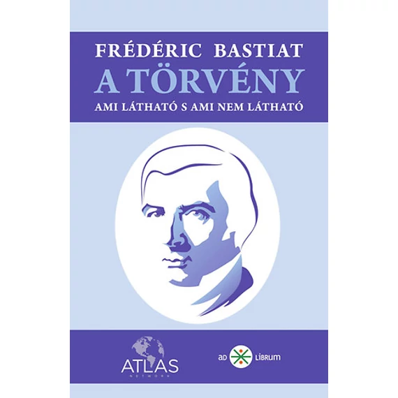 A törvény - Ami látható s ami nem látható - Frédéric Bastiat