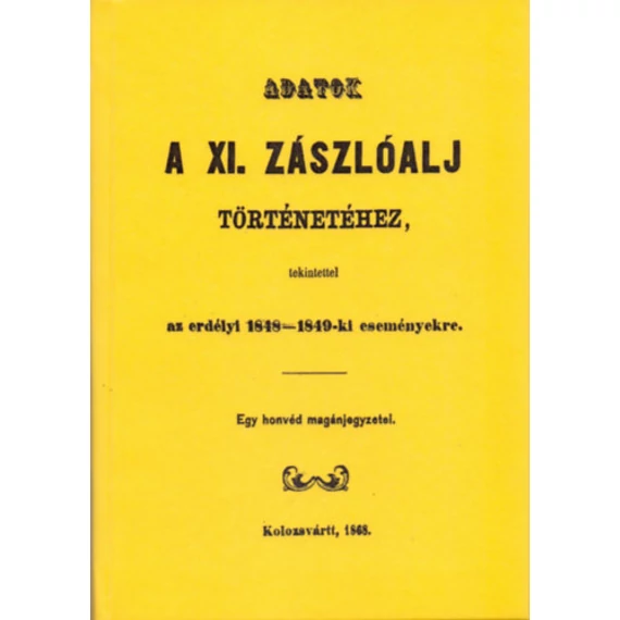 Adatok a XI. zászlóalj történetéhez - Különös tekintettel az erdélyi 1848-49-ki eseményekre - Egy honvéd magánjegyzetei. - Jakab Elek