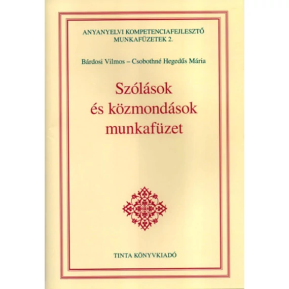 Szólások és közmondások munkafüzet - Munkafüzet a Tinta Könyvkiadó Magyar szólások, közmondások értelmező szótára fogalomköri szómutatóval című kiadványához - Csobothné Hegedűs Mária