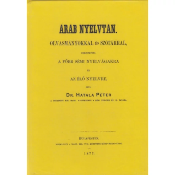 Arab nyelvtan olvasmányokkal és szótárral, tekintettel a főbb sémi nyelvágakra és az élő nyelvre - Hatala Péter dr.