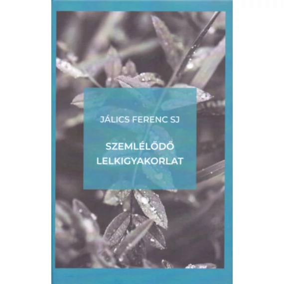 Szemlélődő lelkigyakorlat - Bevezetés a szemlélődő életmódba és a Jézus-imába - Jálics Ferenc