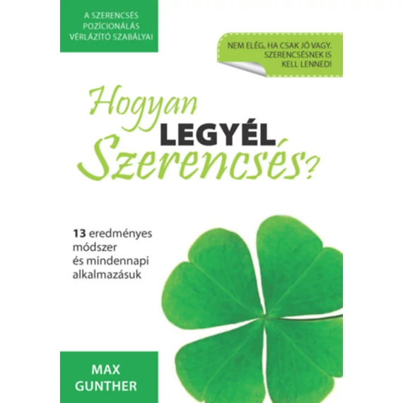 Hogyan legyél szerencsés? - 13 eredményes módszer és mindennapi alkalmazásuk - Max Gunther