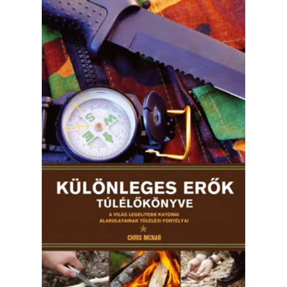 Különleges erők túlélő könyve - A világ legelitebb katonai alakulatainak túlélési fortélyai - Chris McNab