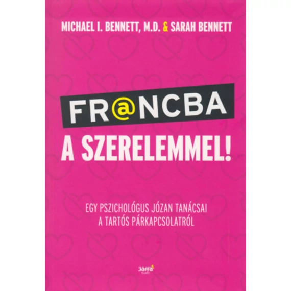 Francba a szerelemmel! - Egy pszichológus józan tanácsai a tartós párkapcsolatról - Sarah Bennett, Michael Bennett