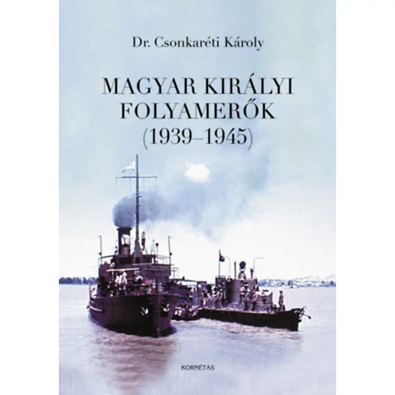 Magyar Királyi Folyamerők (1939-1945) - Dr. Csonkaréti Károly