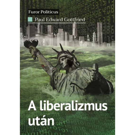 A liberalizmus után - Tömegdemokrácia a menedzserállamban - Paul Edward Gottfried