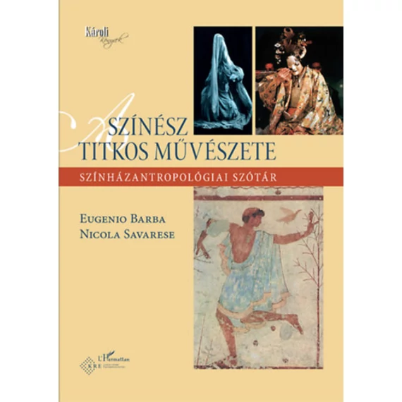 A színész titkos művészete - Színházantropológiai szótár - Eugenio Barba