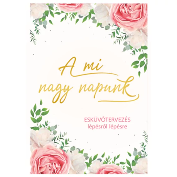 A mi nagy napunk - Esküvőtervezés lépésről lépésre