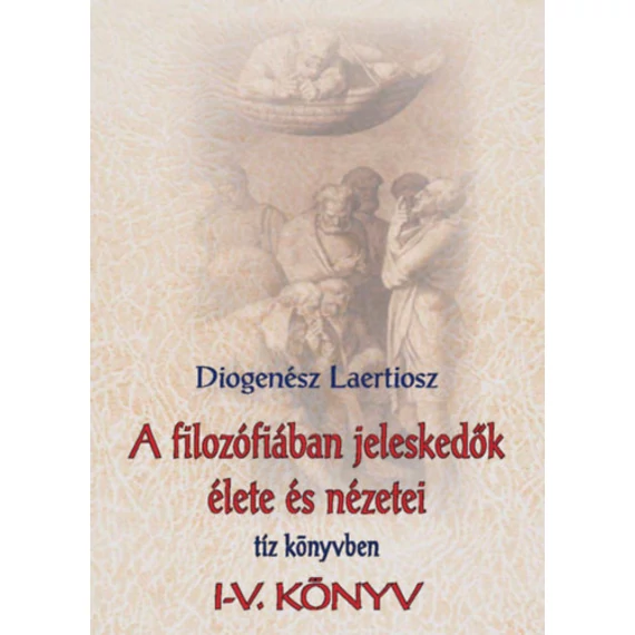 A filozófiában jeleskedők élete és nézetei 1. - I-V. könyv - Diogenész Laertiosz