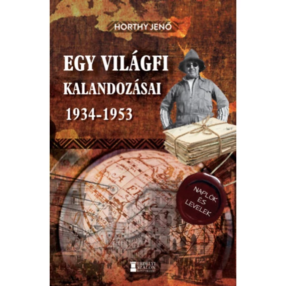 Egy világfi kalandozásai 1934-1953 - Kiadatlan naplók és levelek - Horthy Jenő